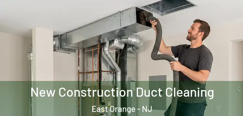  New Construction Duct Cleaning East Orange - NJ