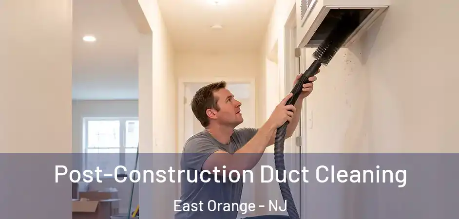  Post-Construction Duct Cleaning East Orange - NJ